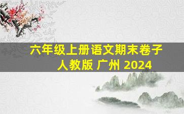 六年级上册语文期末卷子人教版 广州 2024